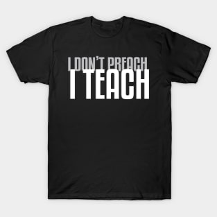 I Don&#39;t Preach I Teach (Dark B/G) T-Shirt